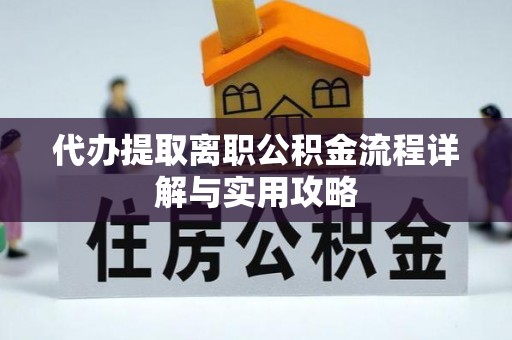 塘厦代办提取离职公积金流程详解与实用攻略
