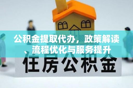 塘厦公积金提取代办，政策解读、流程优化与服务提升