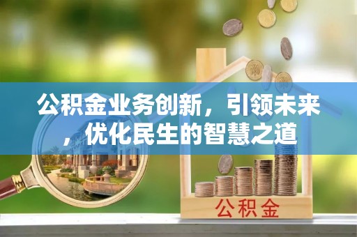 塘厦公积金业务创新，引领未来，优化民生的智慧之道