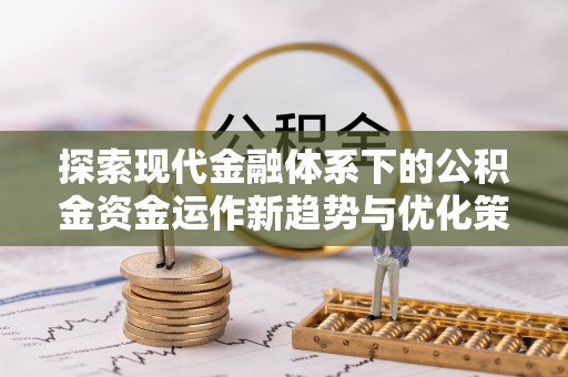 塘厦探索现代金融体系下的公积金资金运作新趋势与优化策略