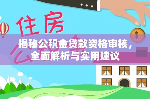 塘厦揭秘公积金贷款资格审核，全面解析与实用建议