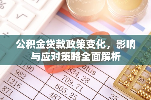 塘厦公积金贷款政策变化，影响与应对策略全面解析