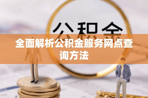 塘厦全面解析公积金服务网点查询方法