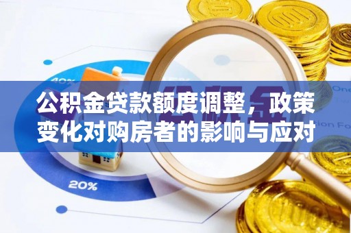 塘厦公积金贷款额度调整，政策变化对购房者的影响与应对策略
