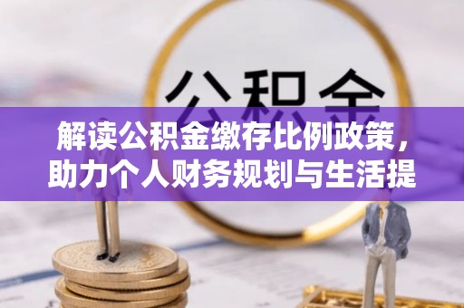 塘厦解读公积金缴存比例政策，助力个人财务规划与生活提升