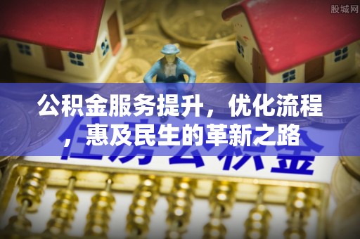 塘厦公积金服务提升，优化流程，惠及民生的革新之路