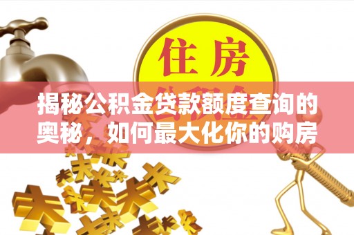 塘厦揭秘公积金贷款额度查询的奥秘，如何最大化你的购房资金