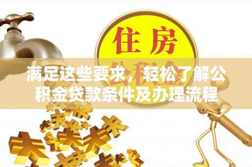 塘厦满足这些要求，轻松了解公积金贷款条件及办理流程