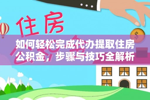 塘厦如何轻松完成代办提取住房公积金，步骤与技巧全解析