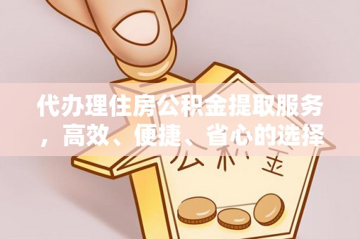 塘厦代办理住房公积金提取服务，高效、便捷、省心的选择
