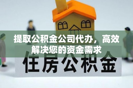 塘厦提取公积金公司代办，高效解决您的资金需求