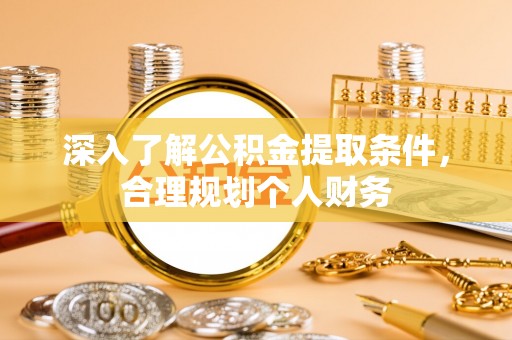 塘厦深入了解公积金提取条件，合理规划个人财务