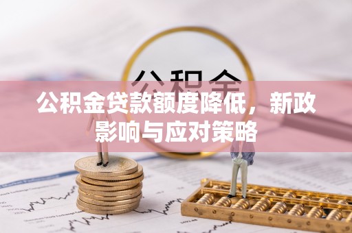 塘厦公积金贷款额度降低，新政影响与应对策略