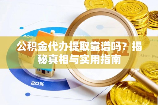 塘厦公积金代办提取靠谱吗？揭秘真相与实用指南