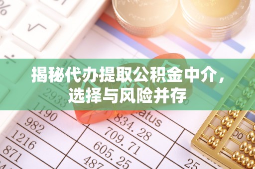 塘厦揭秘代办提取公积金中介，选择与风险并存
