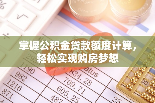 塘厦掌握公积金贷款额度计算，轻松实现购房梦想
