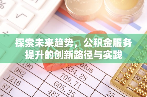 塘厦探索未来趋势，公积金服务提升的创新路径与实践