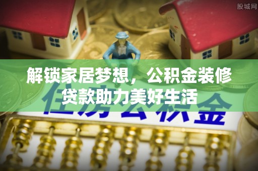 塘厦解锁家居梦想，公积金装修贷款助力美好生活