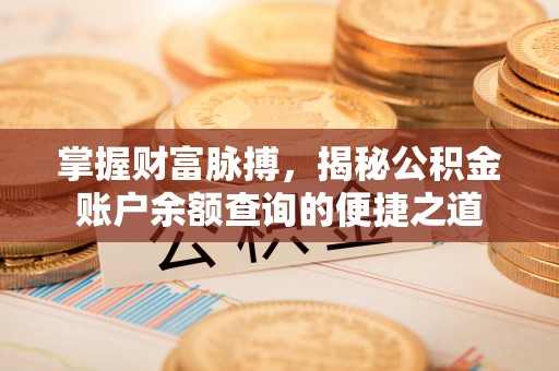 塘厦掌握财富脉搏，揭秘公积金账户余额查询的便捷之道