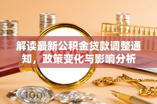 塘厦解读最新公积金贷款调整通知，政策变化与影响分析