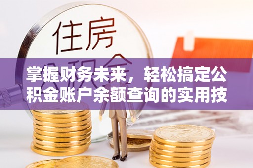 塘厦掌握财务未来，轻松搞定公积金账户余额查询的实用技巧
