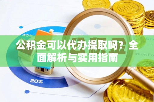 塘厦公积金可以代办提取吗？全面解析与实用指南