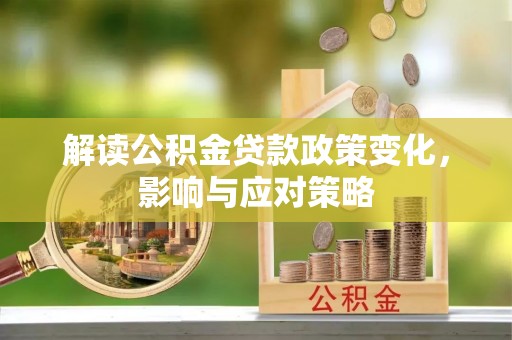 塘厦解读公积金贷款政策变化，影响与应对策略