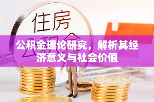 塘厦公积金理论研究，解析其经济意义与社会价值