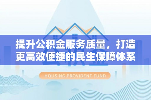 塘厦提升公积金服务质量，打造更高效便捷的民生保障体系