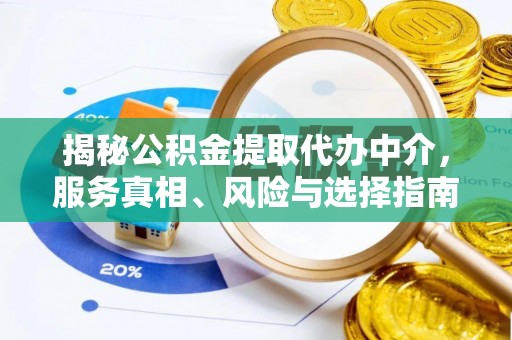 塘厦揭秘公积金提取代办中介，服务真相、风险与选择指南