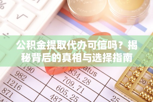 塘厦公积金提取代办可信吗？揭秘背后的真相与选择指南