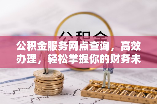 塘厦公积金服务网点查询，高效办理，轻松掌握你的财务未来