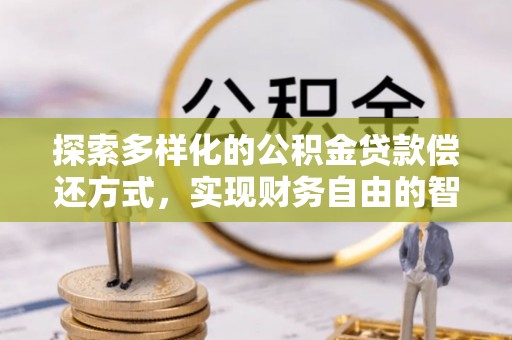 塘厦探索多样化的公积金贷款偿还方式，实现财务自由的智慧选择
