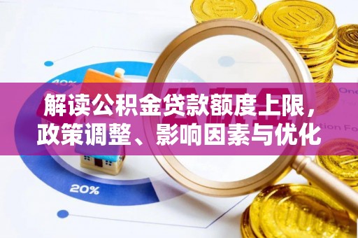 塘厦解读公积金贷款额度上限，政策调整、影响因素与优化策略
