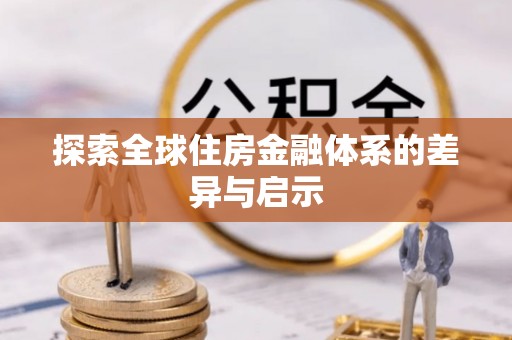 塘厦探索全球住房金融体系的差异与启示