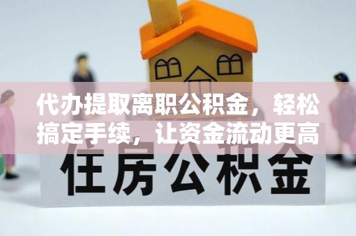 塘厦代办提取离职公积金，轻松搞定手续，让资金流动更高效