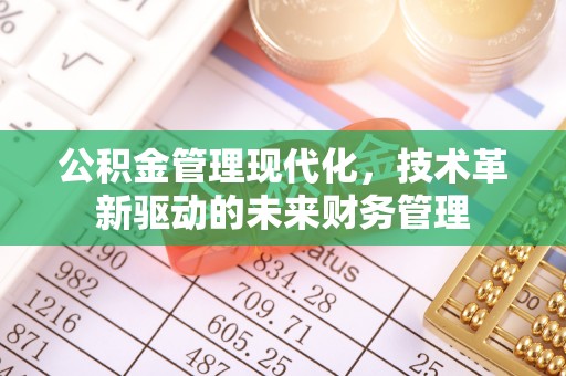 塘厦公积金管理现代化，技术革新驱动的未来财务管理