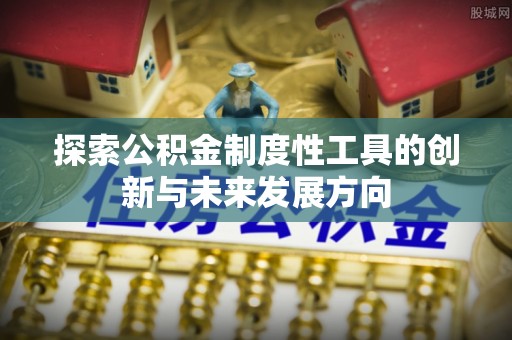 塘厦探索公积金制度性工具的创新与未来发展方向