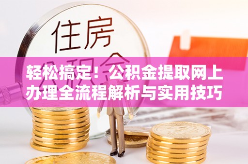 塘厦轻松搞定！公积金提取网上办理全流程解析与实用技巧