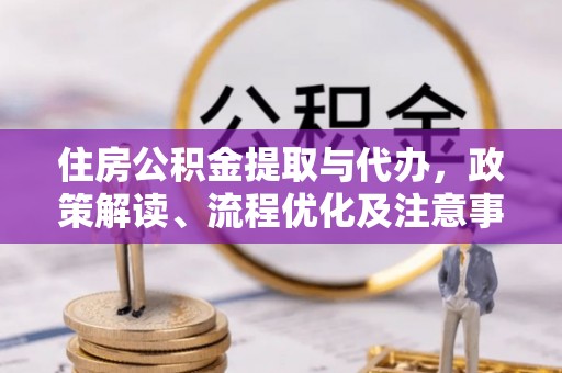 塘厦住房公积金提取与代办，政策解读、流程优化及注意事项