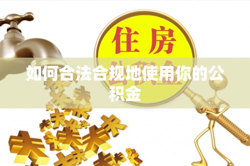 塘厦如何合法合规地使用你的公积金